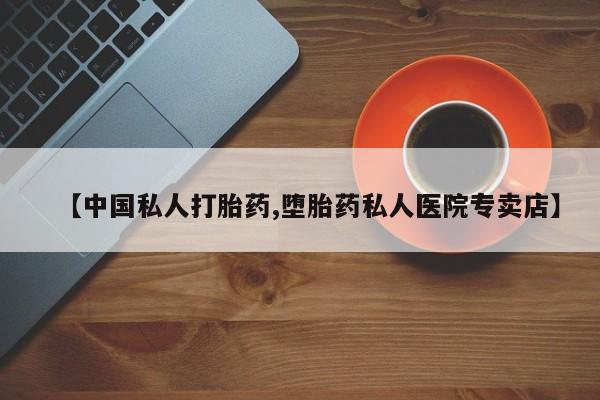 正品打胎药专卖微信【中国私人打胎药,堕胎药私人医院专卖店】