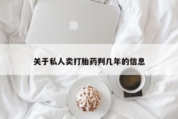 正品打胎药专卖微信关于私人卖打胎药判几年的信息