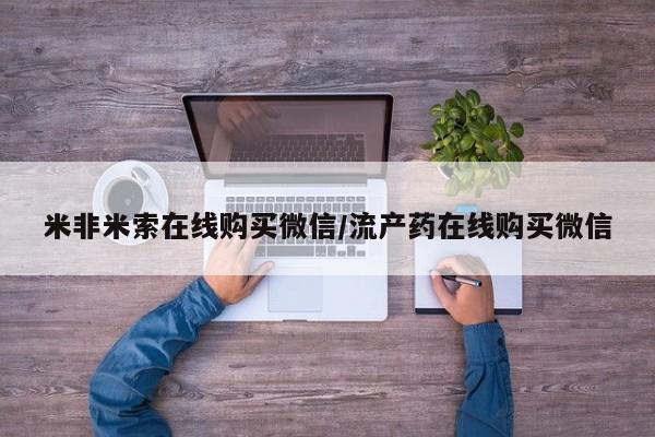 正品打胎药专卖微信米非米索在线购买微信/流产药在线购买微信