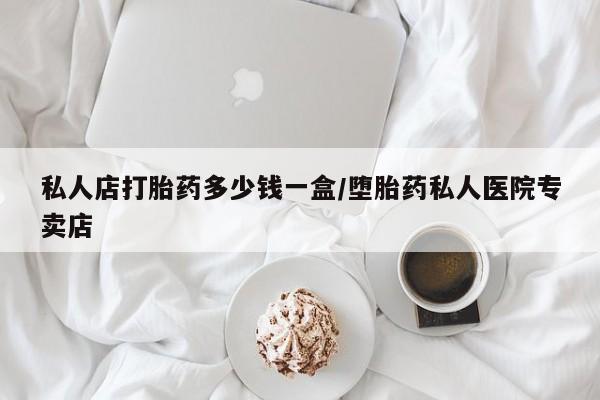 正品打胎药专卖微信私人店打胎药多少钱一盒/堕胎药私人医院专卖店