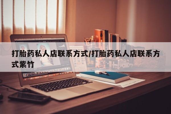 正品打胎药专卖微信打胎药私人店联系方式/打胎药私人店联系方式紫竹
