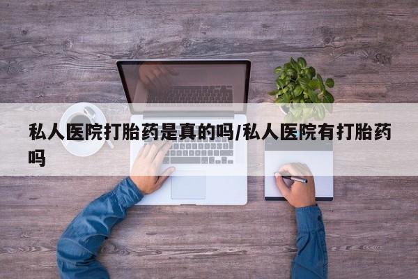 正品打胎药专卖微信私人医院打胎药是真的吗/私人医院有打胎药吗