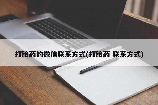 正品打胎药专卖微信打胎药的微信联系方式(打胎药 联系方式)