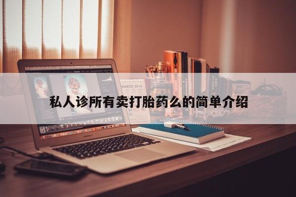 正品打胎药专卖微信私人诊所有卖打胎药么的简单介绍