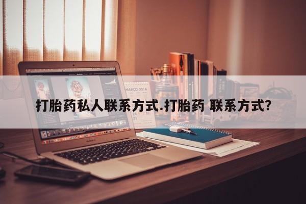 正品打胎药专卖微信打胎药私人联系方式.打胎药 联系方式？